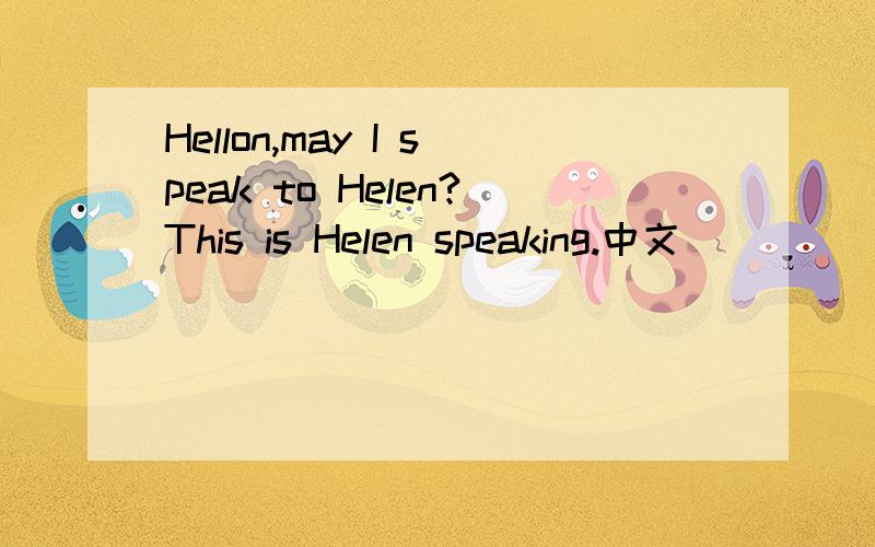 Hellon,may I speak to Helen?This is Helen speaking.中文